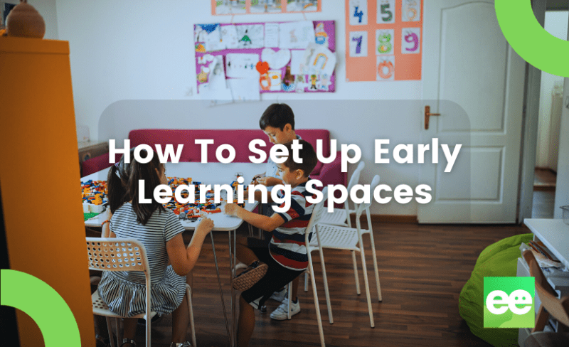How To Set Up Early Learning Spaces - Inspiration From Real Educators