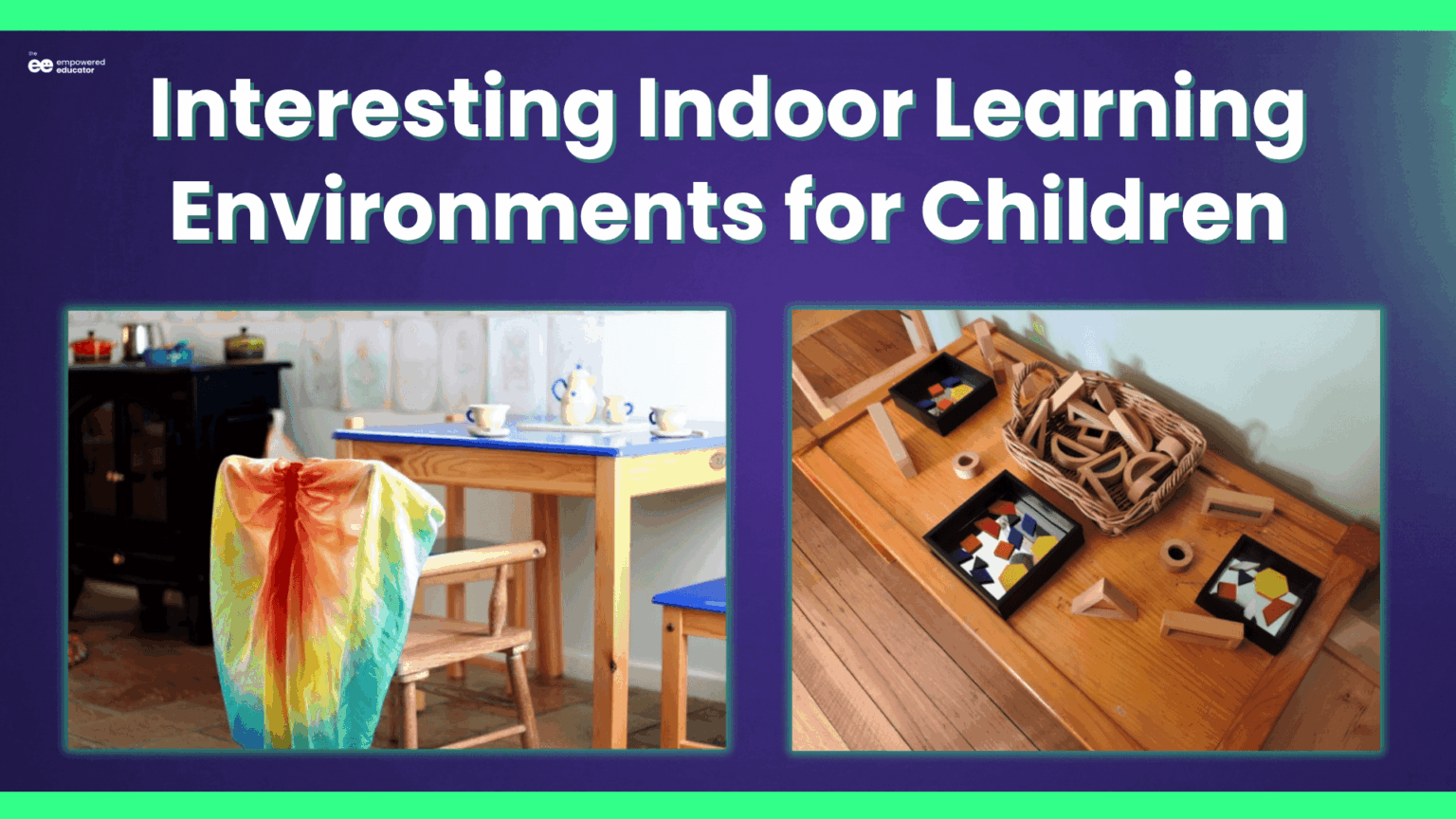 Exciting Learning Environment How to set up interesting indoor learning environments for children.